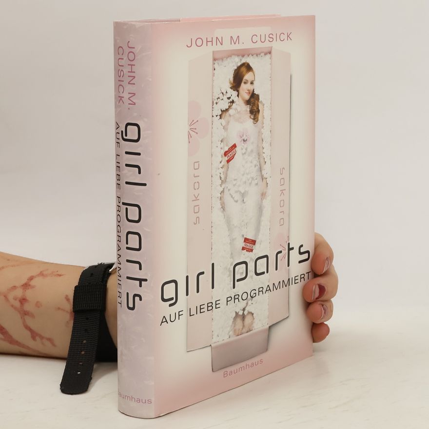 John M. Cusick Girl Parts. Auf Liebe programmiert