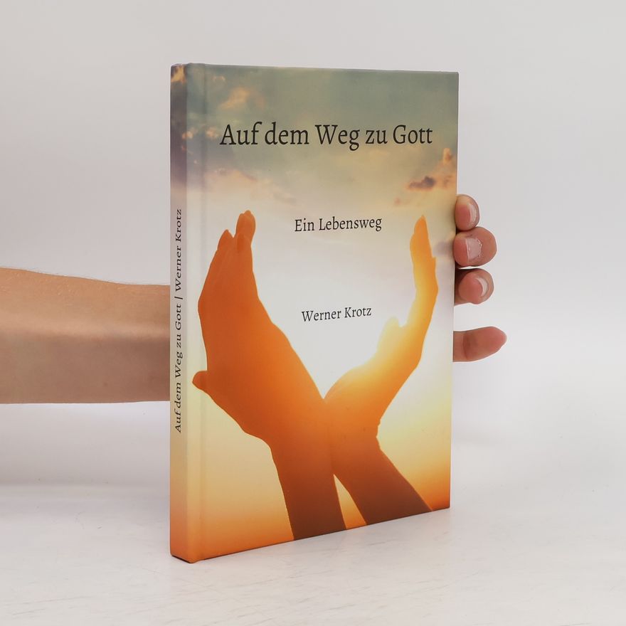Werner Krotz Auf dem Weg zu Gott. Ein Lebensweg