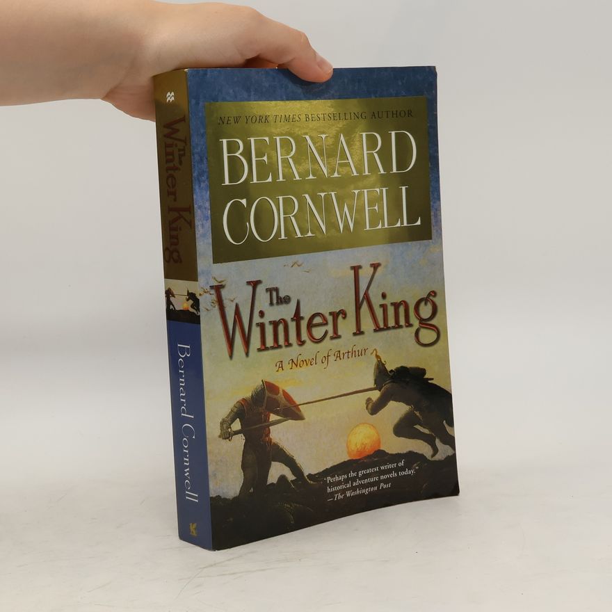 Bernard Cornwell The Winter King: A Novel of Arthur