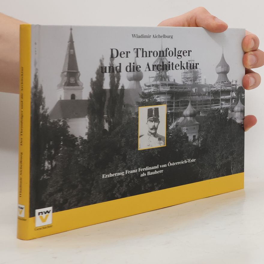 Wladimir Aichelburg Der Thronfolger und die Architektur