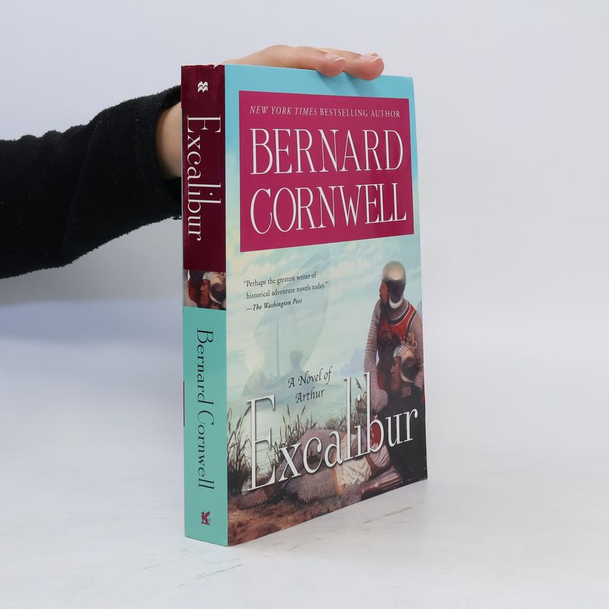 Bernard Cornwell Excalibur: A Novel of Arthur