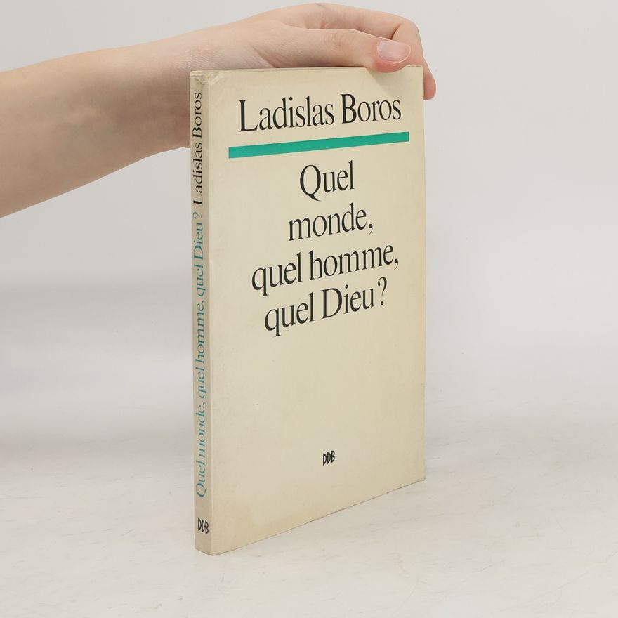 Ladislas Boros Quel monde, quel homme, quel Dieu?