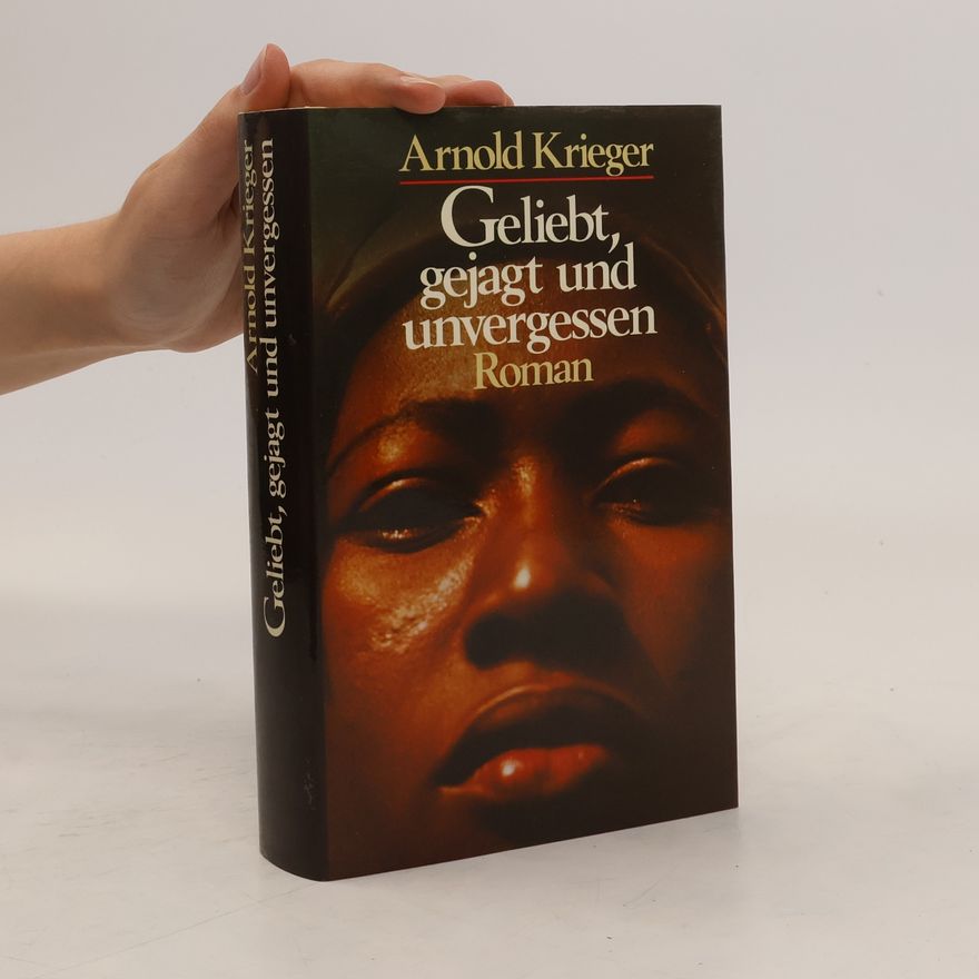 Arnold Krieger Geliebt, gejagt und unvergessen