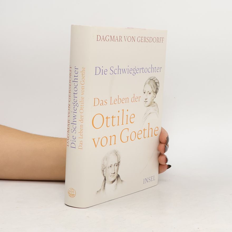 Dagmar von Gersdorff Die Schwiegertochter. Das Leben der Ottilie von Goethe