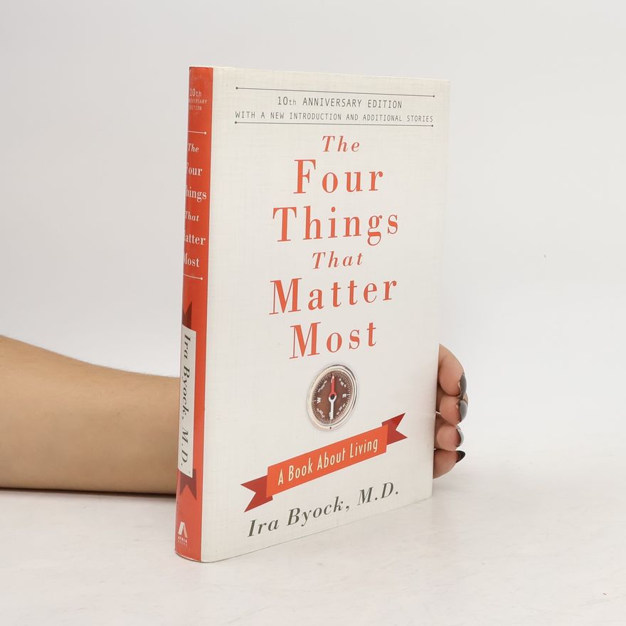 Ira Byock The Four Things That Matter Most - 10th Anniversary Edition