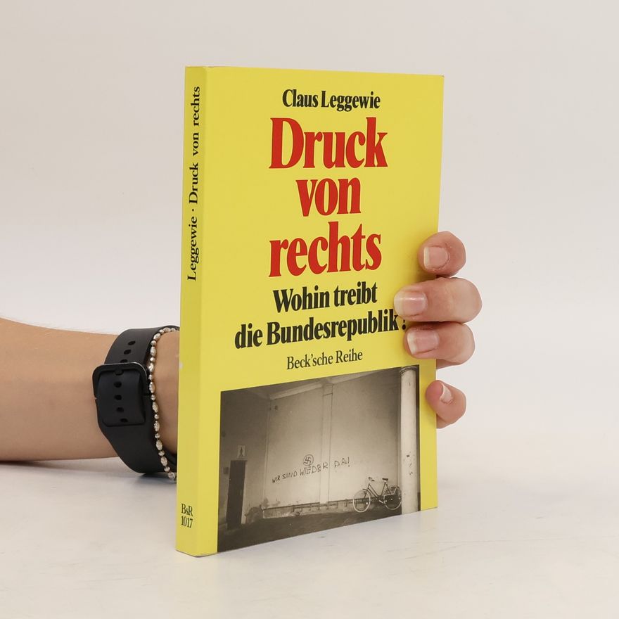 Claus Leggewie Druck von rechts, wohin treibt die Bundesrepublik?