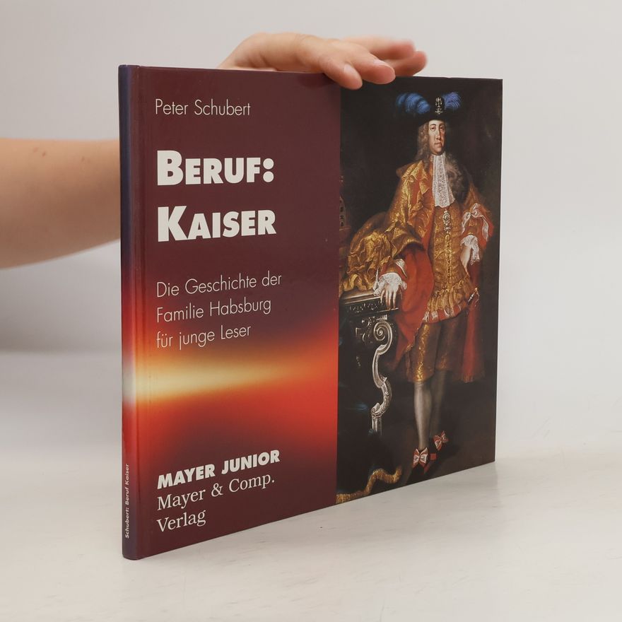 Peter Schubert Beruf Kaiser: Die Geschichte der Habsburger für junge Leser