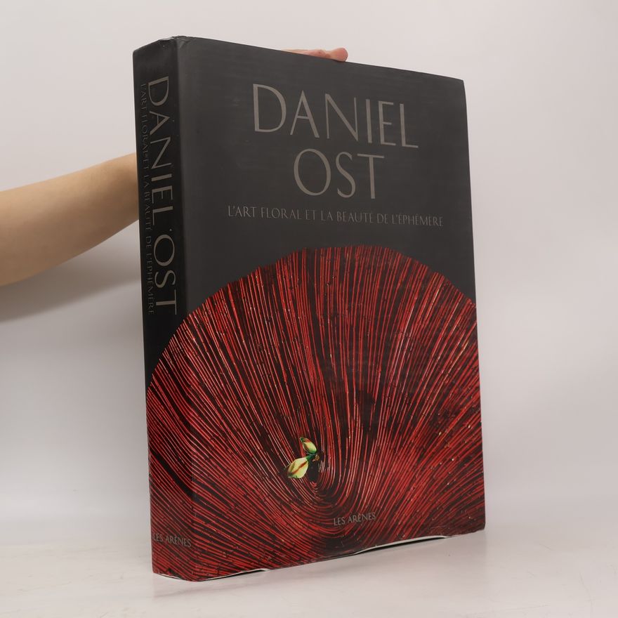 Daniel Ost L'art floral ou La beauté de l'éphémère