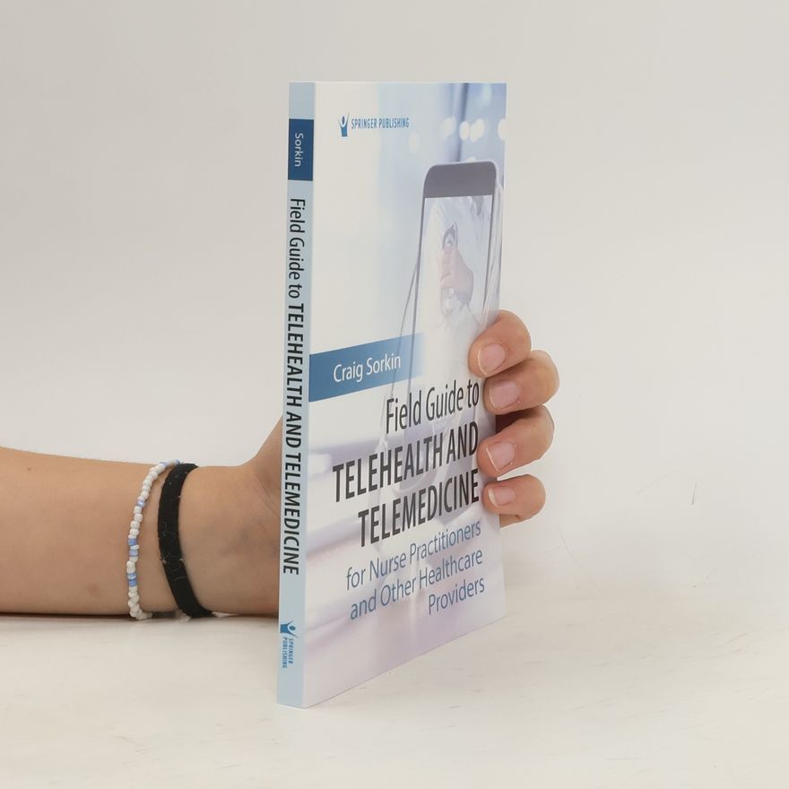 Craig Sorkin Field Guide to Telehealth and Telemedicine for Nurse Practitioners and Other Healthcare Providers