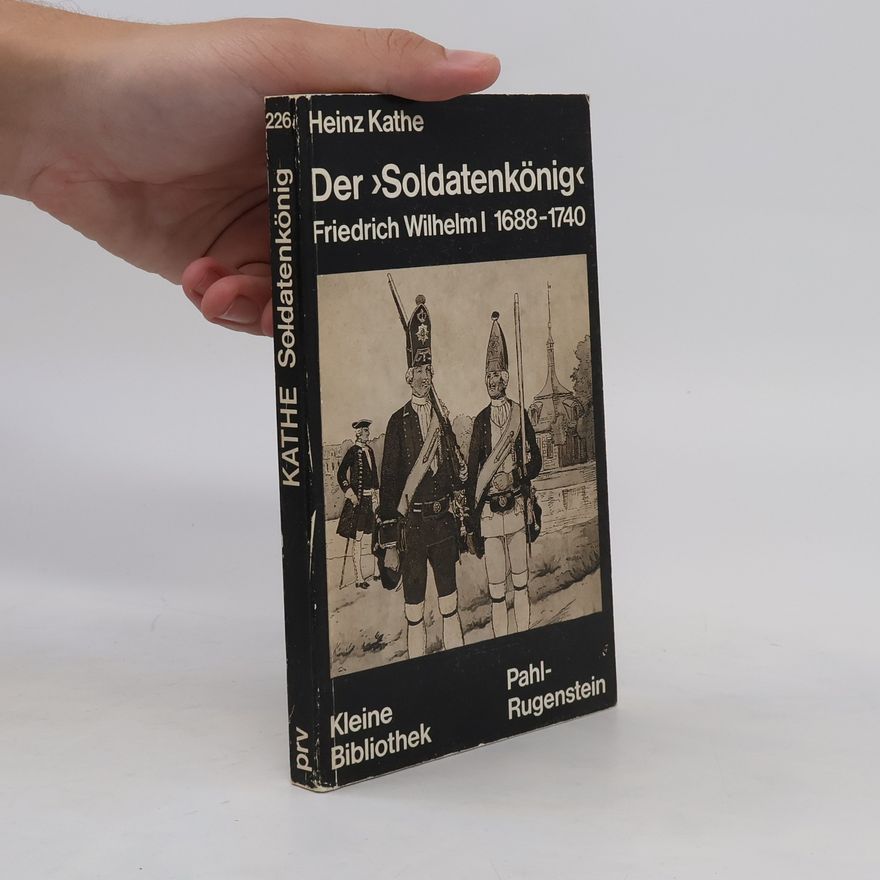 Heinz Kathe Der "Soldatenkönig"