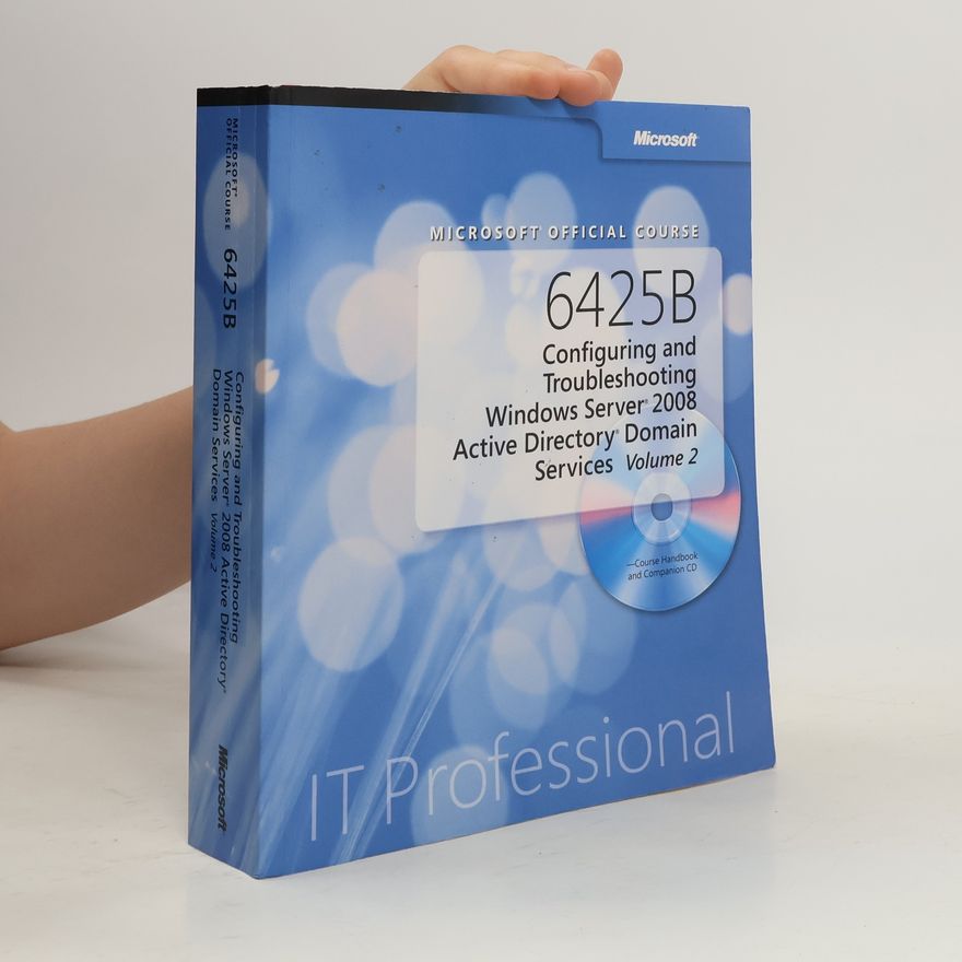 Various authors Microsoft Official Course 6425B. Configuring and Troubleshooting Windows Service 2008 Active Directory Domain Services 2