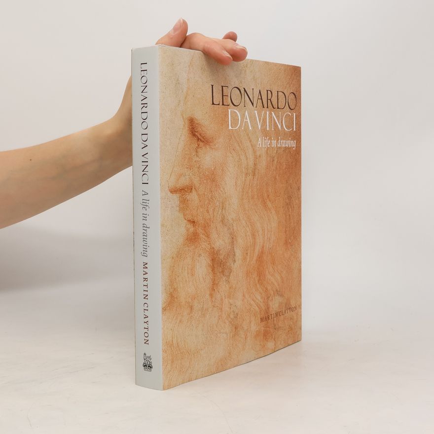 Martin Clayton Leonardo da Vinci: A life in drawing
