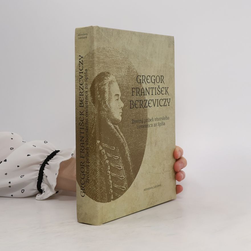 Miroslava Lazniová Gregor František Berzeviczy: Životný príbeh uhorského osvietenca zo Spiša