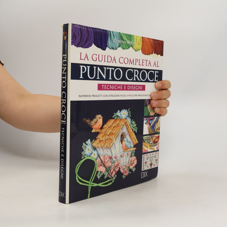 Dorothy Wood La guida completa al punto croce. Tecniche e disegni