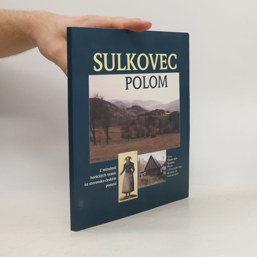 Jana Pospíšilová Sulkovec - Polom. Z minulosti horáckých vesnic na moravsko-českém pomezí