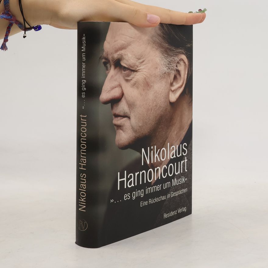 Nikolaus Harnoncourt "... es ging immer um Musik"