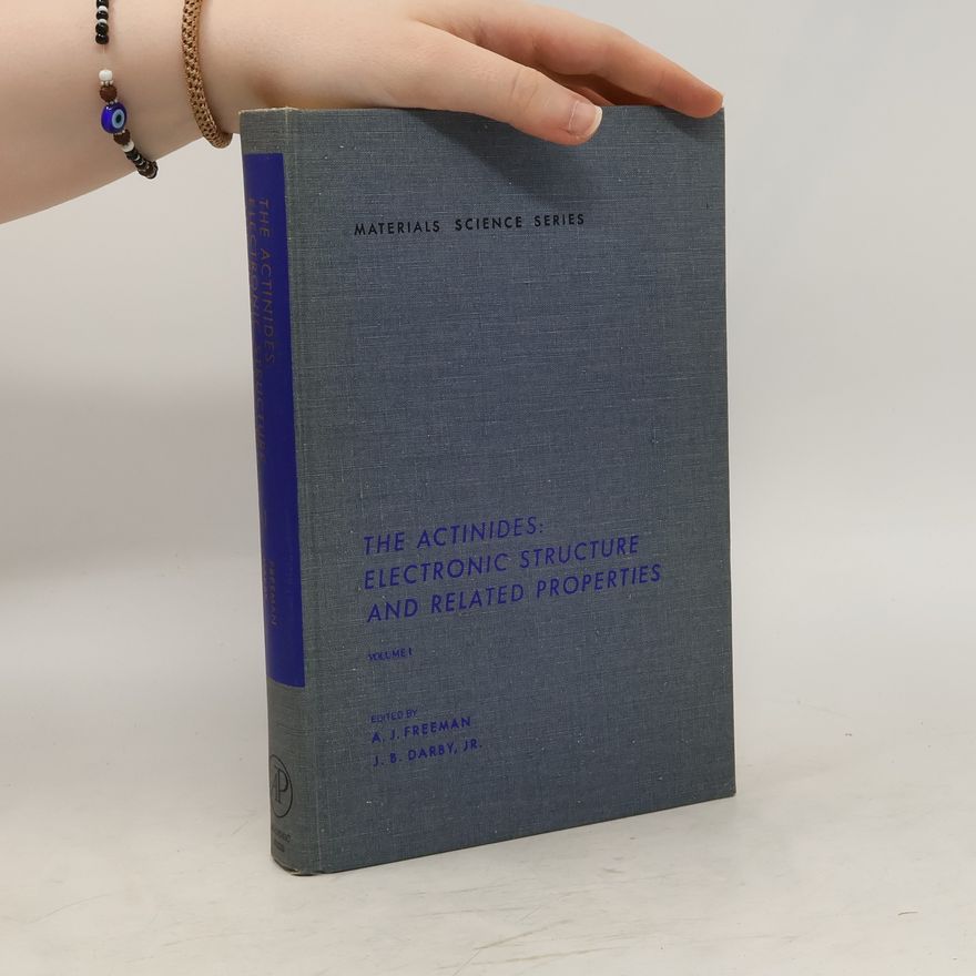 Arthur J. Freeman The Actinides. Electronic Structure and Related Properties