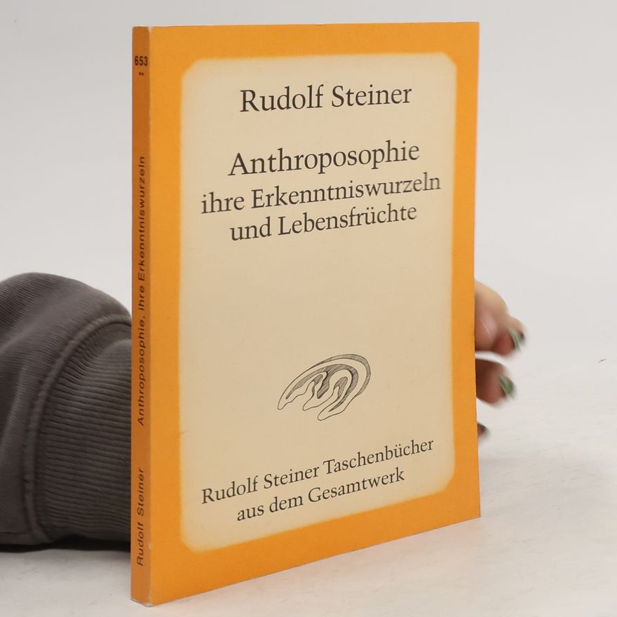 Rudolf Steiner Anthroposophie, ihre Erkenntniswurzeln und Lebensfrüchte
