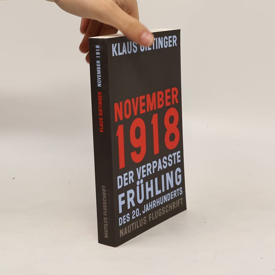 Klaus Gietinger November 1918 – der verpasste Frühling des 20. Jahrhunderts