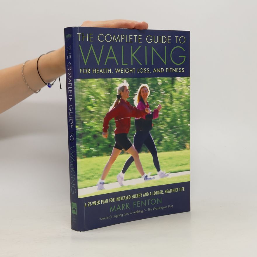 Mark Fenton The Complete Guide to Walking for Health, Weight Loss, and Fitness