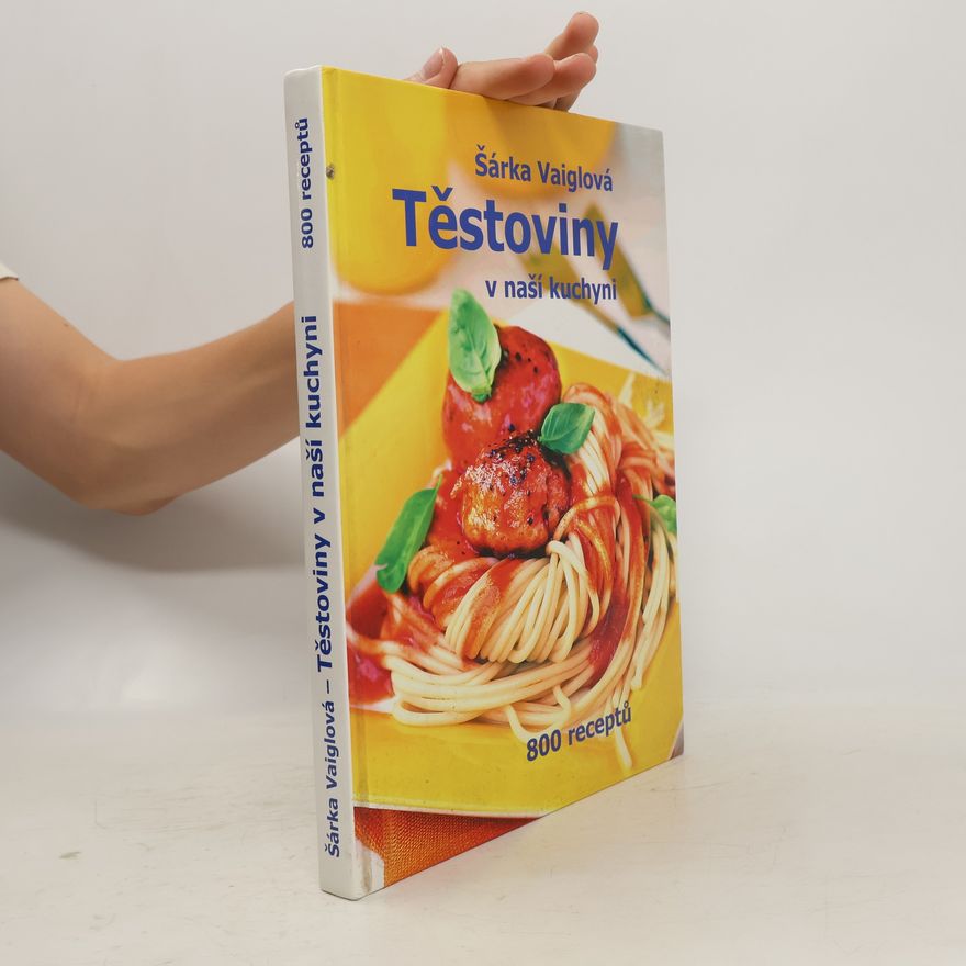 Šárka Vaiglová Těstoviny v naší kuchyni. 800 receptů