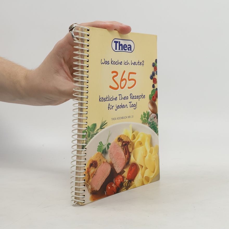Autorenkollektiv Thea Kochbuch Nr. 21: Was koche ich heute? 365 köstliche Thea Rezepte für jeden Tag!
