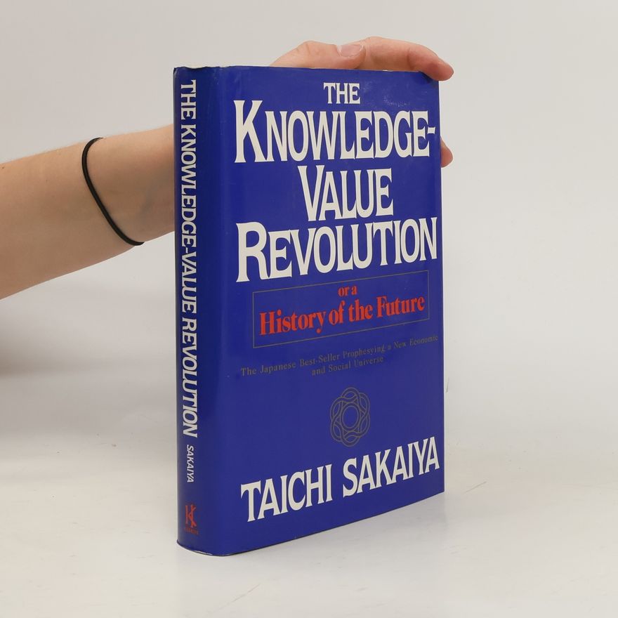 Taichi Sakaiya The Knowledge-value Revolution, Or, A History of the Future