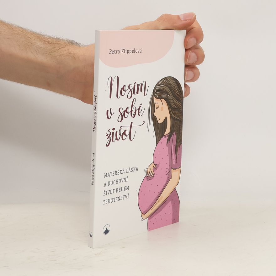 Petra Klippel Nosím v sobě život. Mateřská láska a duchovní život během těhotenství