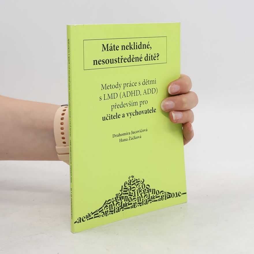 Hana Žáčková Máte neklidné, nesoustředěné dítě? Metody práce s dětmi s LMD (ADHD, ADD) především pro rodiče a vychovatele