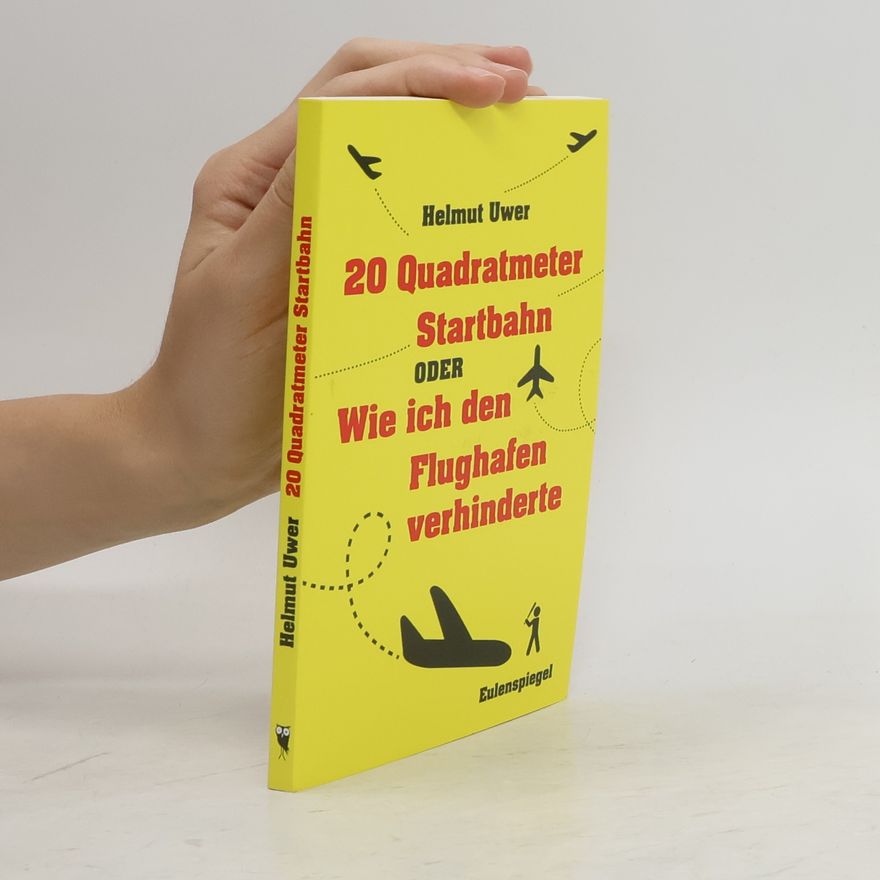 Helmut Uwer Zwanzig Quadratmeter Startbahn oder wie ich den Flughafen verhinderte