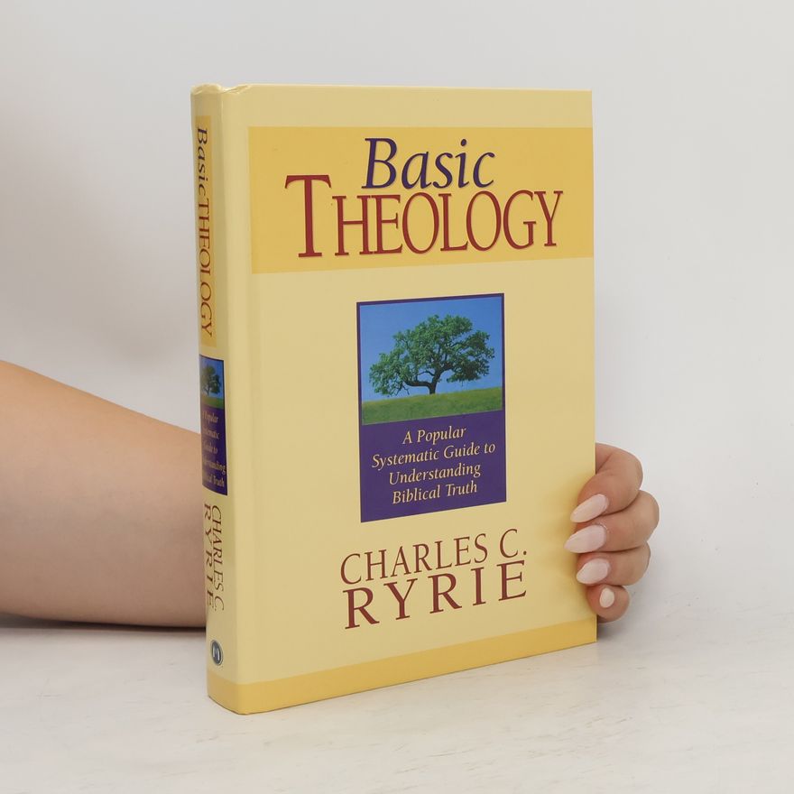 Charles Caldwell Ryrie Basic Theology: A Popular Systematic Guide to Understanding Biblical Truth