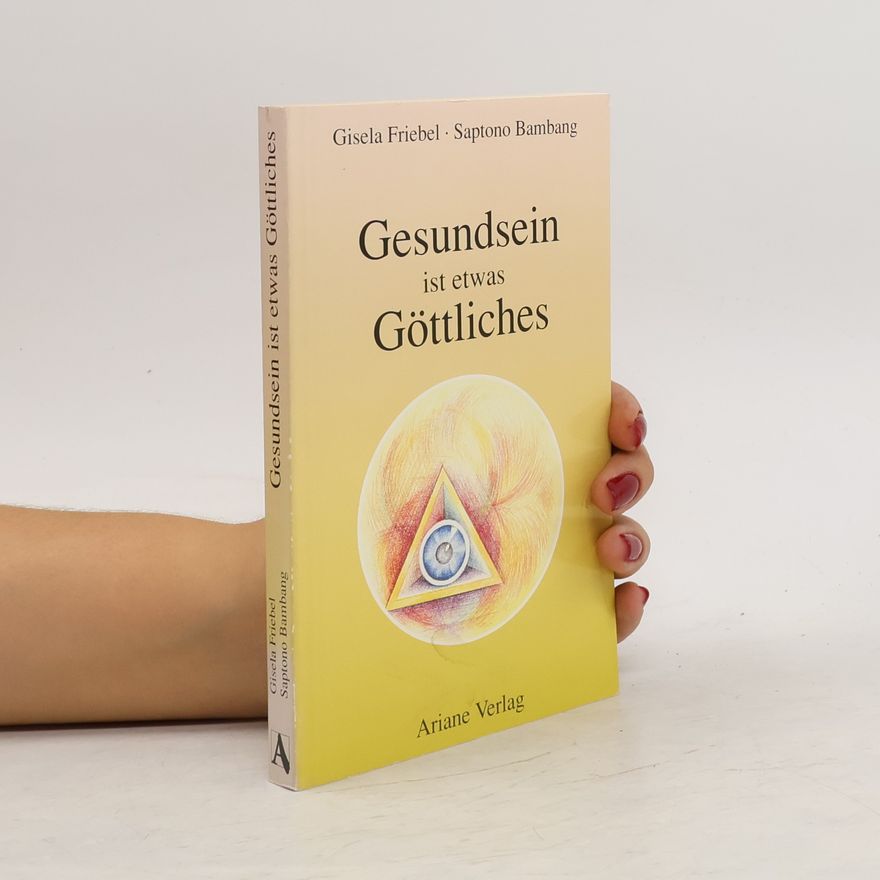 Gisela Friebel Gesundsein ist etwas Göttliches