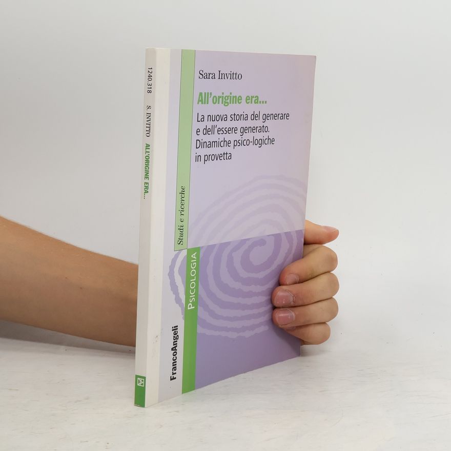Sara Invitto All'origine era. La nuova storia del generare e dell'essere generato. Dinamiche psico-logiche in provetta