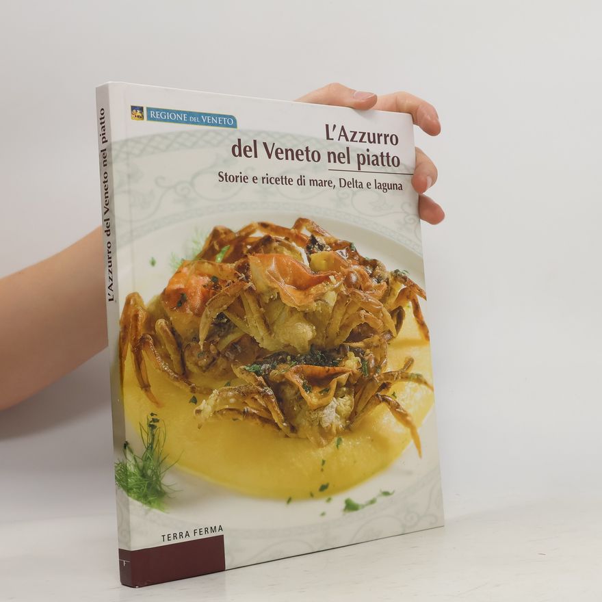 Francesco Soletti L'azzurro del Veneto nel piatto. Storie e ricette di laguna, delta e mare