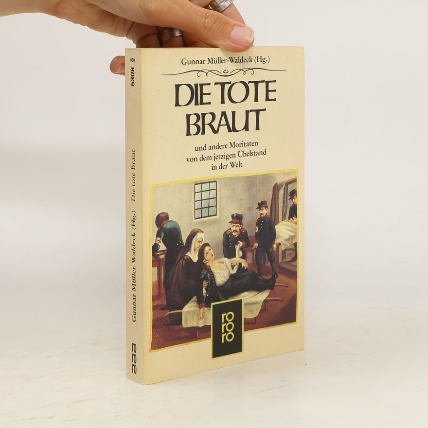 Gunnar Müller-Waldeck Die tote Braut und andere Moritaten von dem jetzigen Übelstand in der Welt