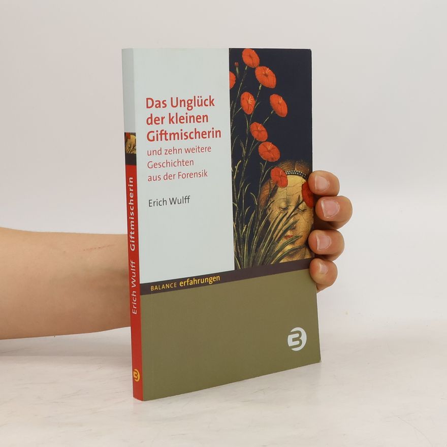 Erich Wulff Das Unglück der kleinen Giftmischerin und zehn weitere Geschichten aus der Forensik