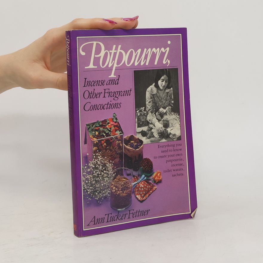 Ann Tucker Fettner Potpourri, Incense, and Other Fragrant Concoctions