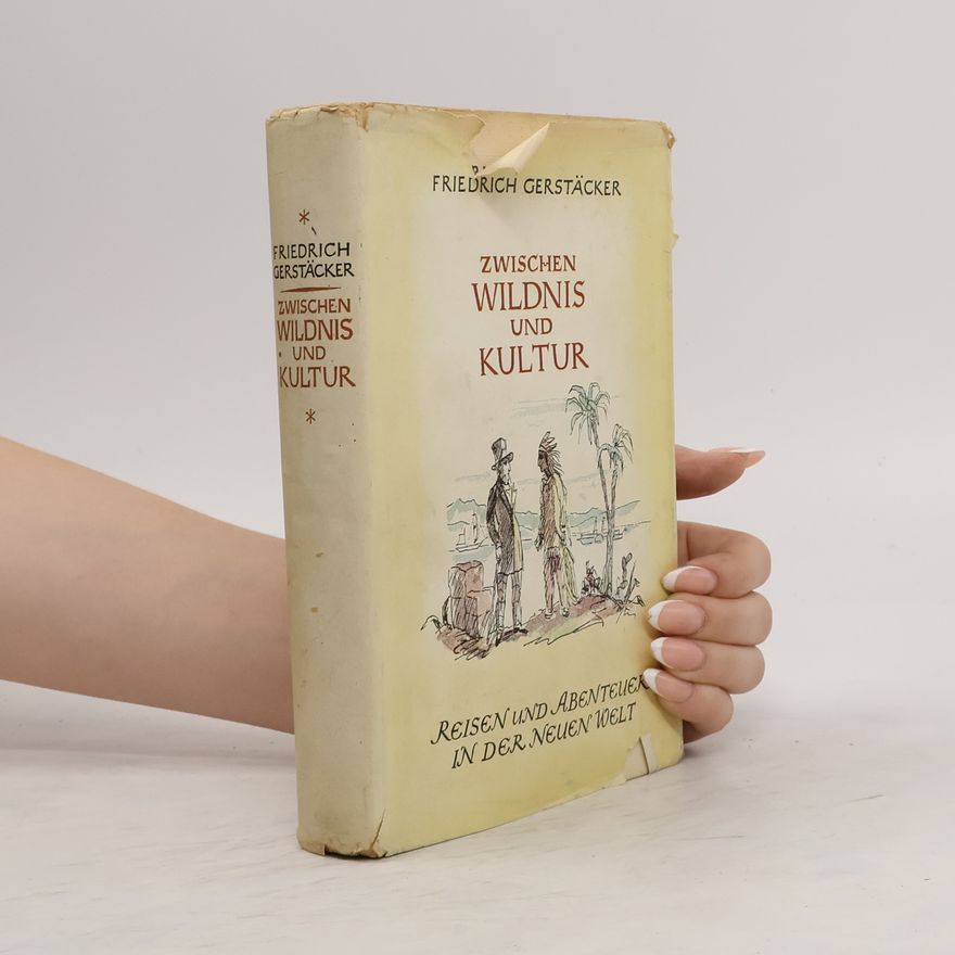 Friedrich Gerstäcker Zwischen Wildnis und Kultur
