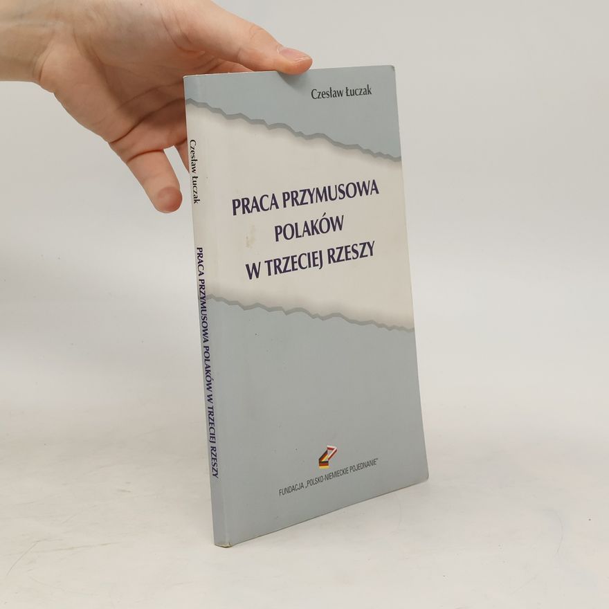 Czesław Łuczak Praca przymusowa Polaków w Trzeciej Rzeszy