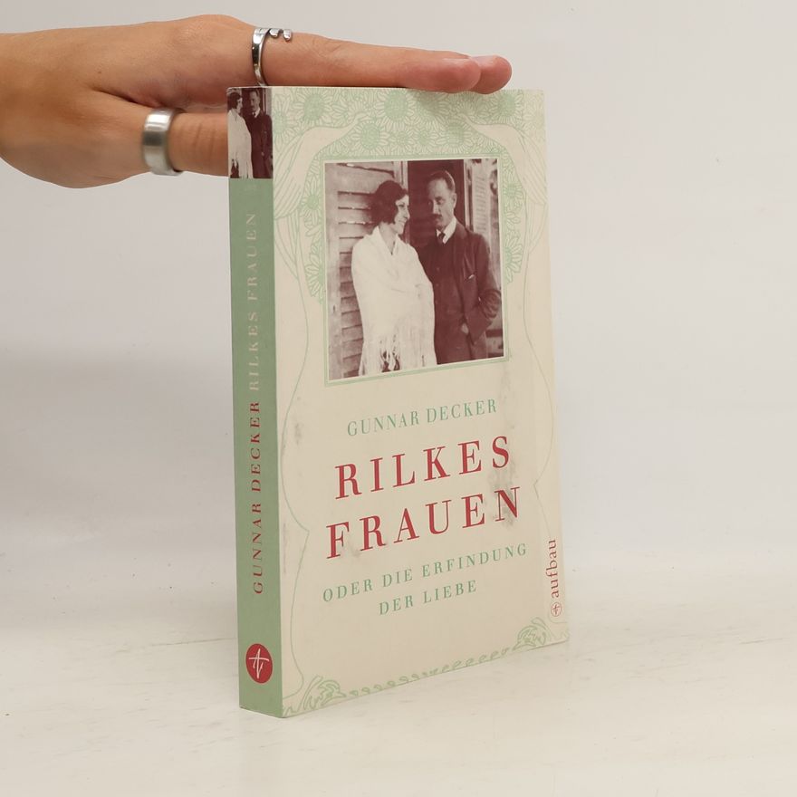 Gunnar Decker Rilkes Frauen oder die Erfindung der Liebe