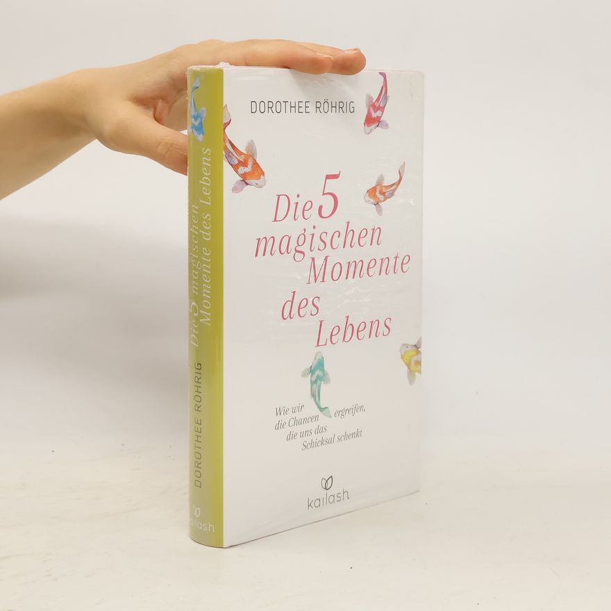 Dorothee Röhrig Die 5 magischen Momente des Lebens