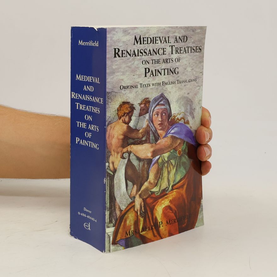 Mrs. Mary P. Merrifield Medieval and Renaissance Treatises on the Arts of Painting