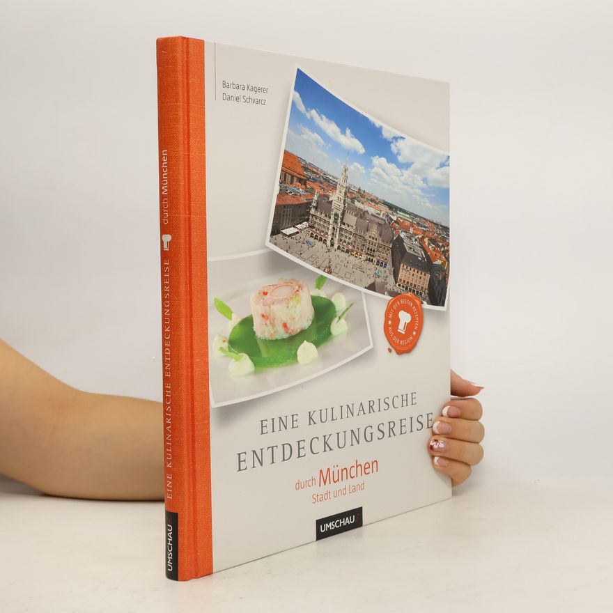 Barbara Kagerer Eine kulinarische Entdeckungsreise durch München - Stadt und Land ; [mit den besten Rezepten aus der Region]