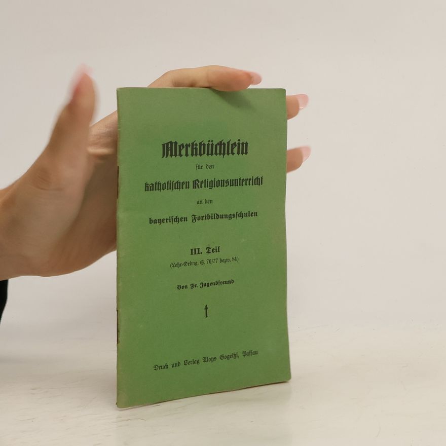 F. Jugendfreund Merkbüchlein für den katholischen Religionsunterricht an den bayerischen Fortbildungsschulen III. Teil (Lehr-Ordng. S. 76/77 bezw. 84)