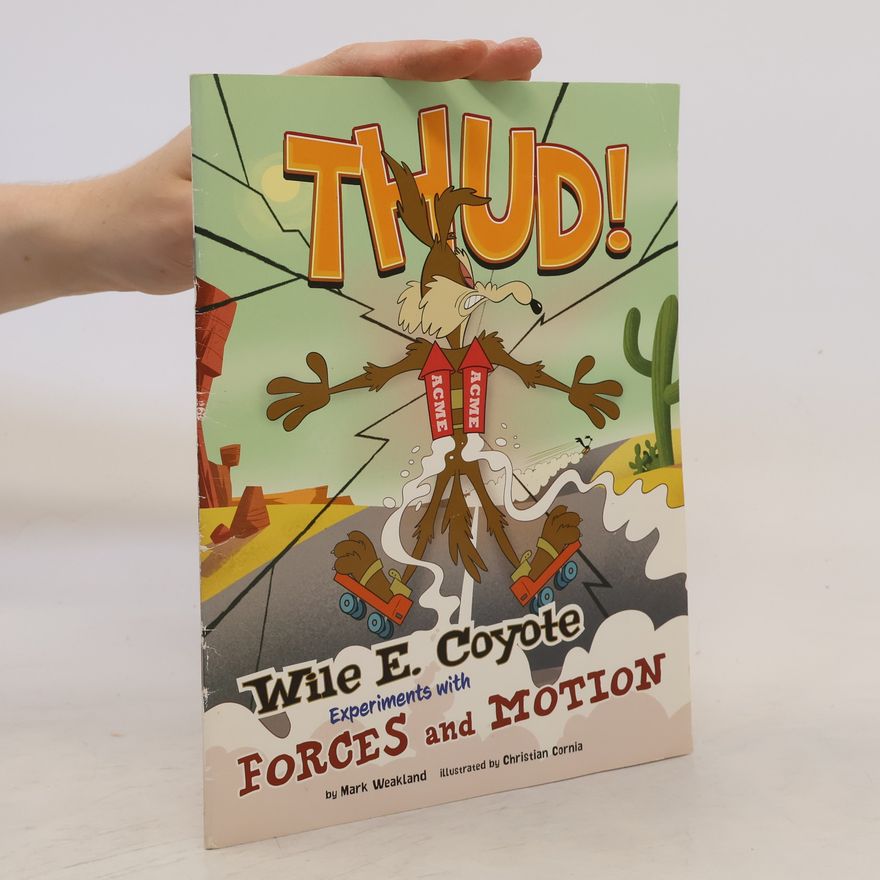 Mark Weakland Wile E. Coyote. Experiments with Forces and Motion