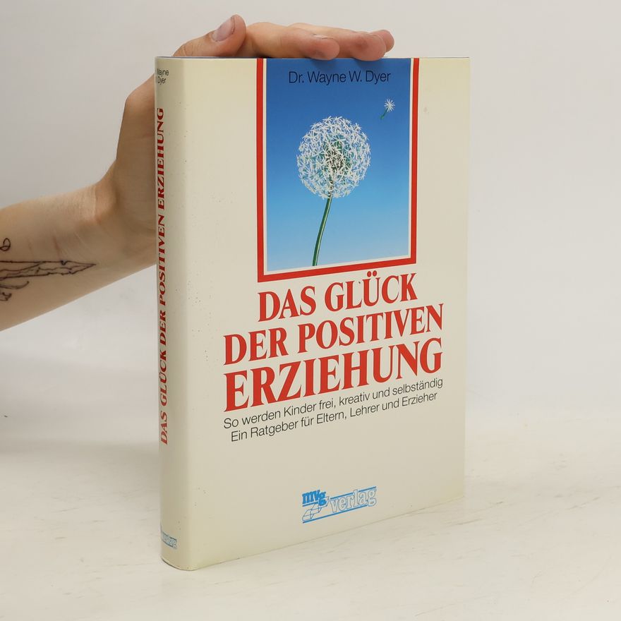 Wayne W. Dyer Das Glück der positiven Erziehung