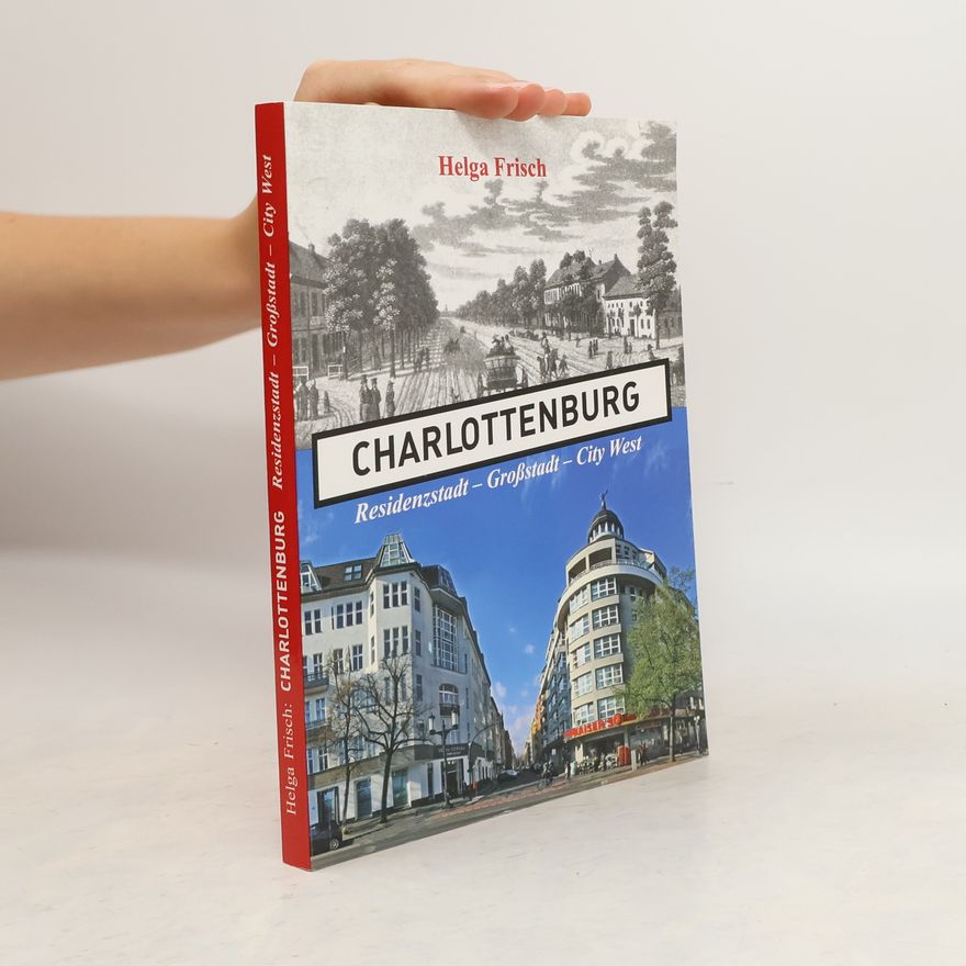 Helga Frisch Charlottenburg. Residenzstadt - Großstadt - City West