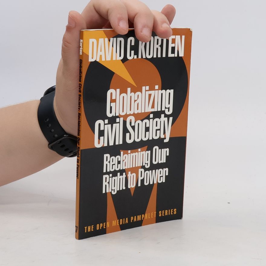 David C. Korten Globalizing Civil Society: Reclaiming Our Right to Power