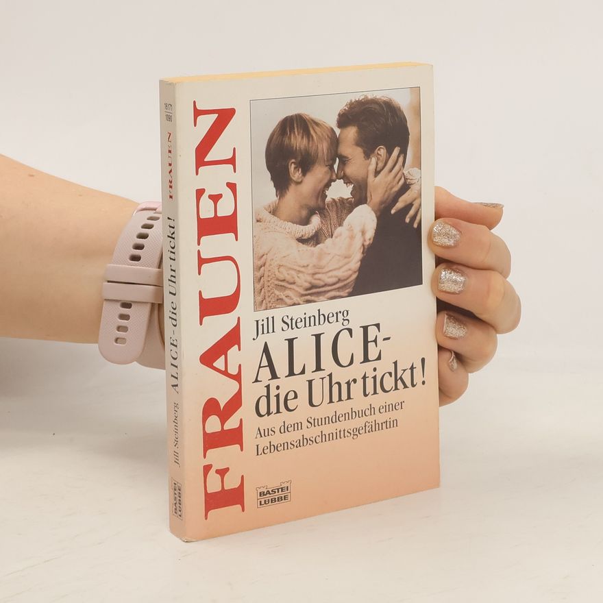Jill Steinberg Alice, die Uhr tickt!. Aus dem Stundenbuch einer Lebensabschnittsgefährtin