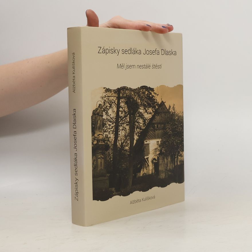 Alžběta Kulíšková Zápisky sedláka Josefa Dlaska. Měl jsem nestálé štěstí